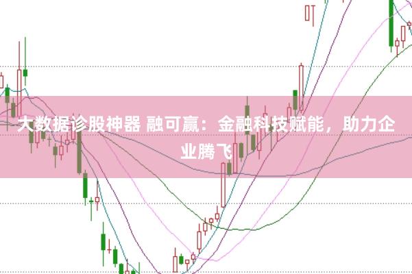 大数据诊股神器 融可赢：金融科技赋能，助力企业腾飞