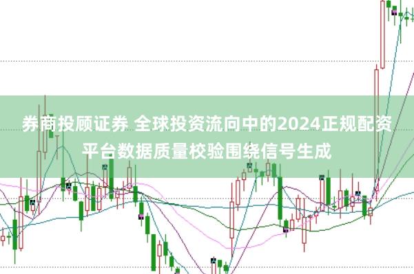券商投顾证券 全球投资流向中的2024正规配资平台数据质量校验围绕信号生成