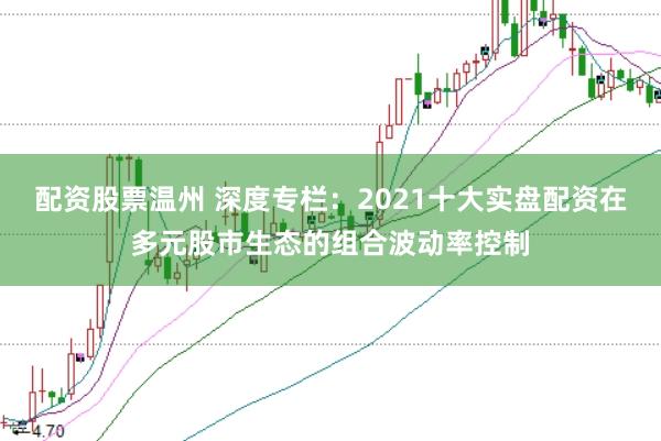 配资股票温州 深度专栏：2021十大实盘配资在多元股市生态的组合波动率控制