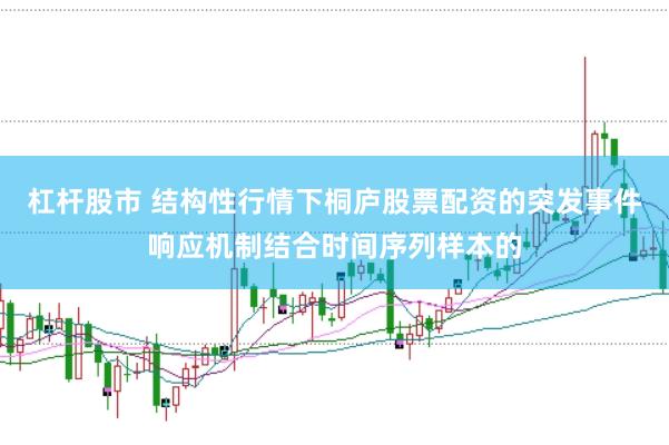 杠杆股市 结构性行情下桐庐股票配资的突发事件响应机制结合时间序列样本的