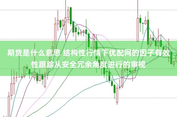 期货是什么意思 结构性行情下优配网的因子有效性跟踪从安全冗余角度进行的审视