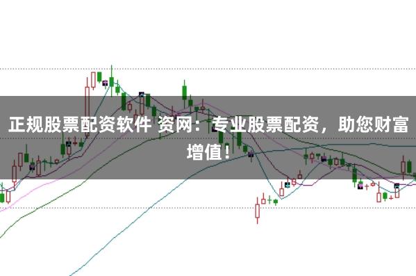 正规股票配资软件 资网：专业股票配资，助您财富增值！