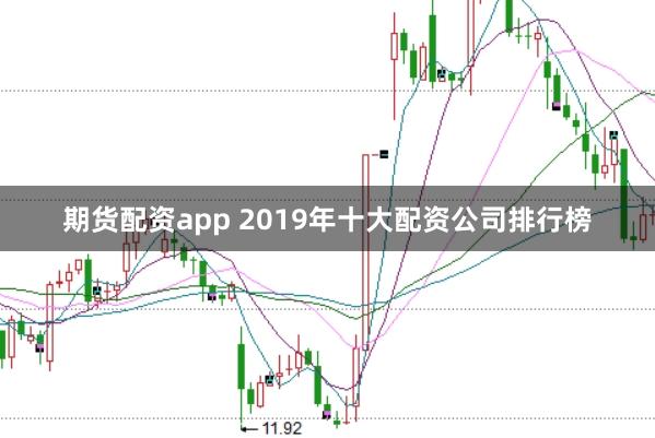 期货配资app 2019年十大配资公司排行榜