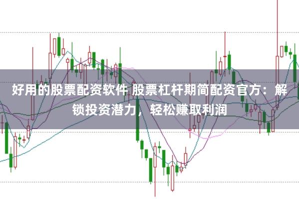 好用的股票配资软件 股票杠杆期简配资官方：解锁投资潜力，轻松赚取利润